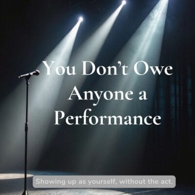 You Don’t Owe Anyone a Performance