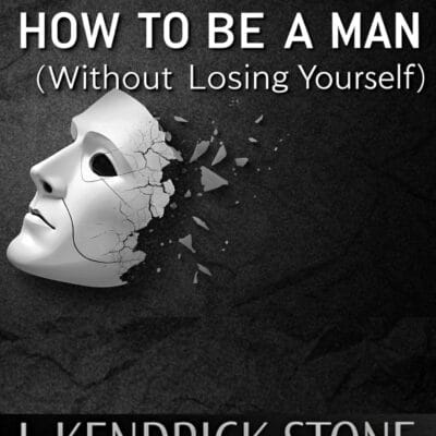 How to Be a Man (Without Losing Yourself)