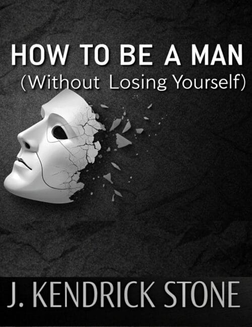 How to Be a Man (Without Losing Yourself)